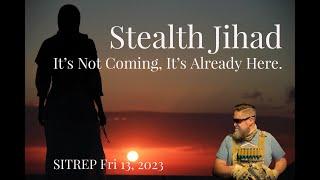 Stealth Jihad. It's Not Coming. It's Already Here. SITREP 10.13.23
