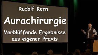 HP Rudolf Kern: Aurachirugie, verblüffende Ergebnisse aus eigener Praxis