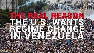 The REAL Reason The U.S. Wants Regime Change in Venezuela
