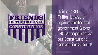 $500 Trillion Lawsuit against FEDERAL GOVT-140 MONOPOLISTS at our Constitutional Convention & Court