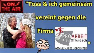 "Toss & ich gemeinsam vereint gegen die Firma PRO ARBEIT!!!"...