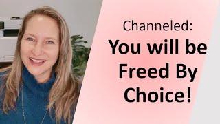 Channeled: You wll be Freed by Choice