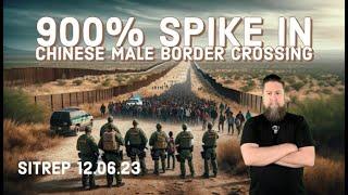 900% SPIKE IN CHINESE ACROSS THE BORDER! SITREP 12.6.23
