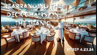 We are Rearranging the Deck Chairs on the Titanic - SITREP 4.23.24