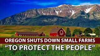 OREGON URGENTLY SHUTS DOWN SMALL FARMS EN MASSE “To Protect The People"