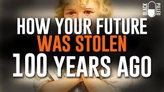How They Stole Your Future 100 Years Ago