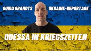 Guido Grandts Ukraine Reportage: »Odessa in Kriegszeiten«
