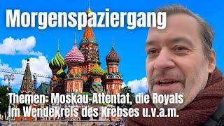 Morgenspaziergang - Themen: Attentat Moskau, Die Royals im Wendekreis des Krebses, Schulmedizin