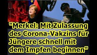 „Merkel: Mit Zulassung des Corona-Vakzins für Jüngere schnell mit dem Impfen beginnen, usw.!!!“ ...