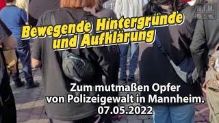 Bewegende Hintergründe und Aufklärung zum mutmaßen Opfer von Polizeigewalt in Mannheim. 07.05.2022