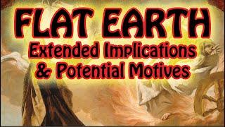 Flat Earth: Extended Implications & Potential Motives