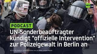 Wegen Polizeigewalt in Berlin – UN-Sonderbeauftragter Melzer kündigt "offizielle Intervention" an