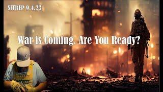 War is Coming. Are you Ready? SITREP 9 4 23