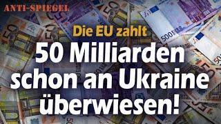 Die EU-Staaten haben der Ukraine bereits 50 Milliarden Euro überwiesen