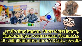Endlosimpfungen, Virus-Mutationen, Kinderkrippen verursachen Traumata, von der POLIZEI gestreichelt