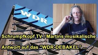 Schrumpfkopf TV / Martins musikalische Antwort auf das „WDR-DEBAKEL" ...