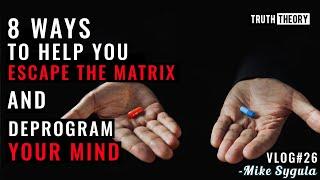 8 Ways To Help You Escape The Matrix And Deprogram Your Mind - Mike Sygula