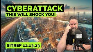 CYBERATTACKS - This Will Shock You! SITREP 12.13.23