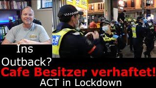 Cafe Besitzer verhaftet. Soll ich iins Outback? und ACT Canberra in Lockdownn